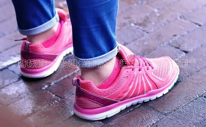 意昂2登录地址百度人工翻译**新标题：如何避免糟蹋你的运动鞋：终极指南**