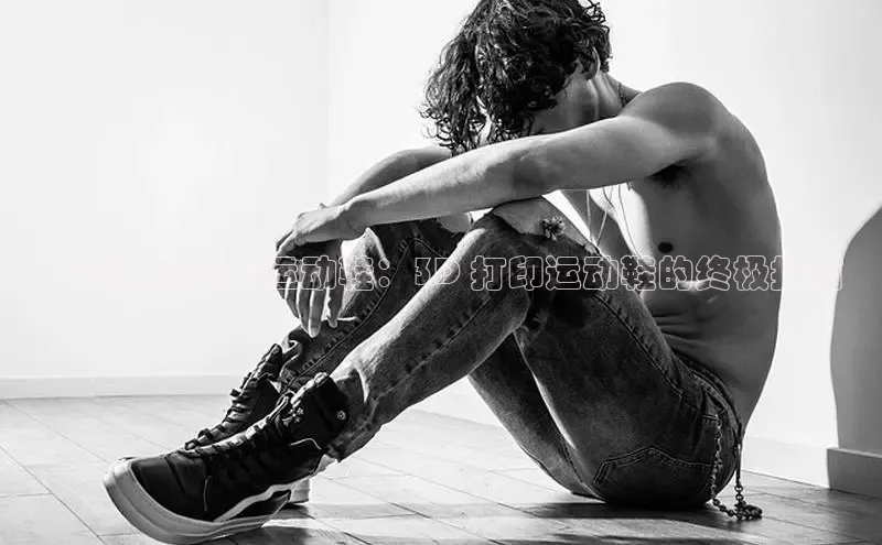 意昂2招商百度取证在家制作定制运动鞋：3D 打印运动鞋的终极指南