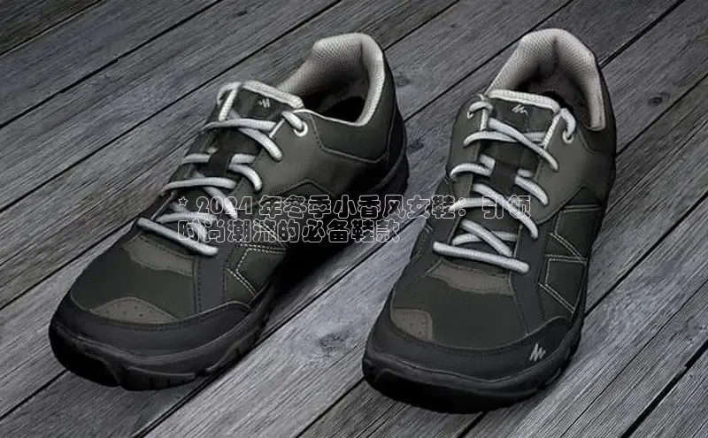 意昂2注册携程* 2024 年冬季小香风女鞋：引领
时尚潮流的必备鞋款