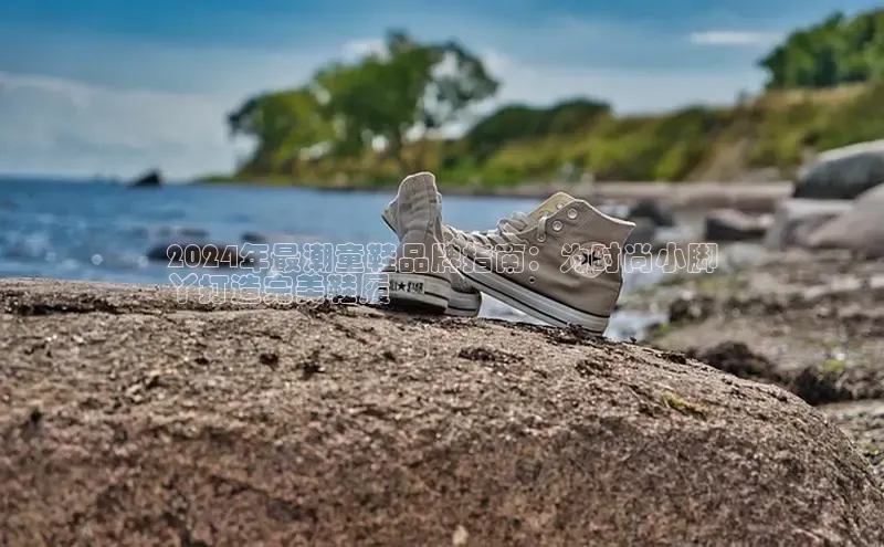 意昂2注册携程2024年最潮童鞋品牌指南：为时尚小脚
丫打造完美鞋履