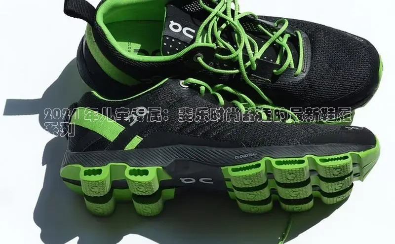 意昂2登录地址百度信誉2024 年儿童专属：斐乐时尚舒适的最新鞋履
系列