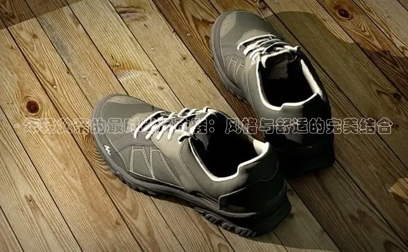 意昂2登录入口华扬联众- 年轻父亲的最时尚运动鞋：风格与舒适的完美结合