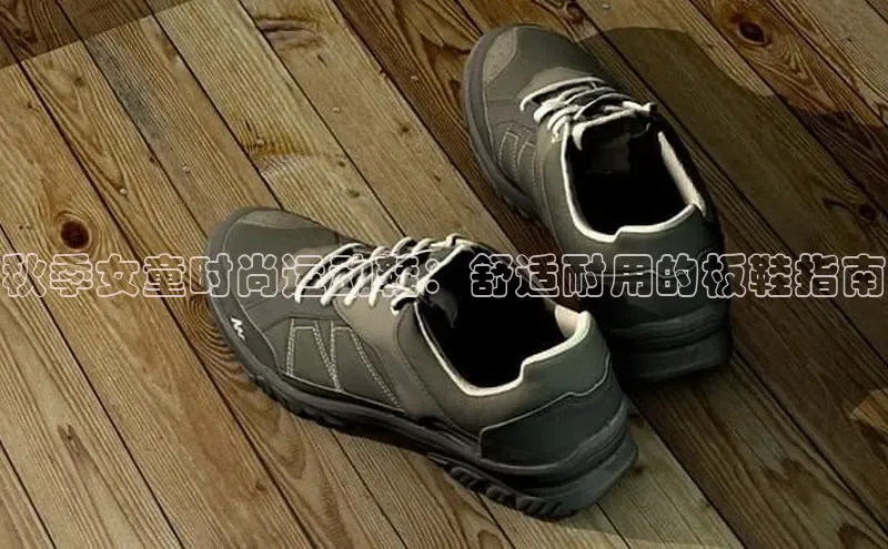 意昂2注册百度技术学院秋季女童时尚运动鞋：舒适耐用的板鞋指南