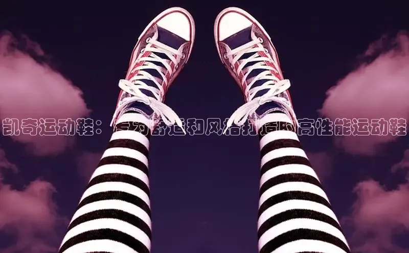 意昂2官网百度手机卫士凯奇运动鞋：专为舒适和风格打造的高性能运动鞋