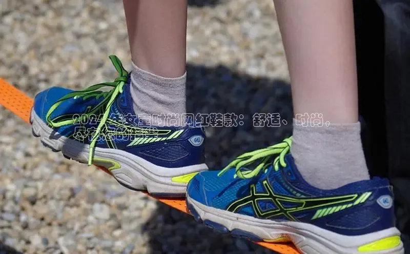 意昂2官网百度手机卫士2024 年女童时尚网红鞋款：舒适、时尚，
尽在您的指尖