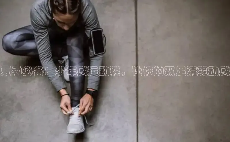 意昂2登录入口华扬联众夏季必备：少年感运动鞋，让你的双足清爽动感