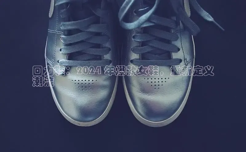 意昂2开户百度移动开放平台回力鞋：2024 年爆款女鞋，重新定义
潮流