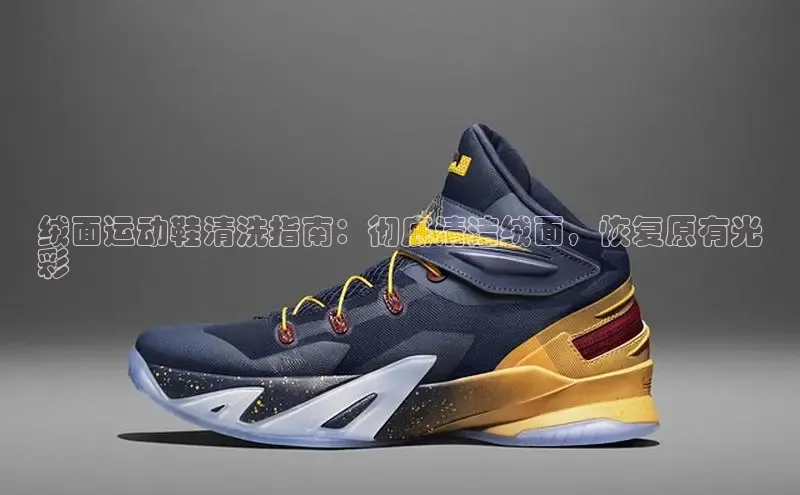 意昂2开户光魔科技绒面运动鞋清洗指南：彻底清洁绒面，恢复原有光
彩