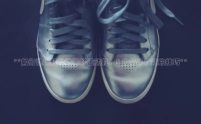 意昂2招商小度商城**如何快速轻松地系好运动鞋：5 个简单有效的技巧**