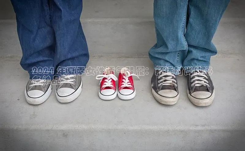 意昂2账号登录入口中海达2024 年夏季女性透气鞋履：舒适时尚的必
备单品