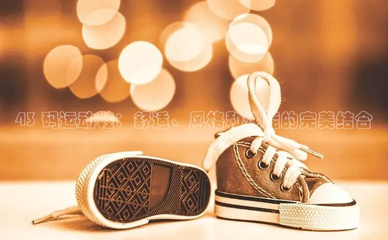 意昂2注册慧博云通43 码运动鞋：舒适、风格和性能的完美结合