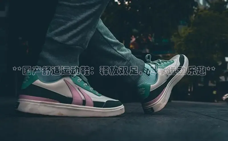 意昂2招商华策影视**国产舒适运动鞋：释放双足，尽享运动乐趣**