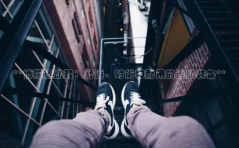 意昂2江铃新能源**博隆运动鞋：舒适、时尚和耐用的运动装备**