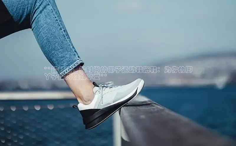 意昂2登录入口58同城**最舒适、最时尚的椰子运动鞋拖鞋：为你的脚
丫子提供极致享受**