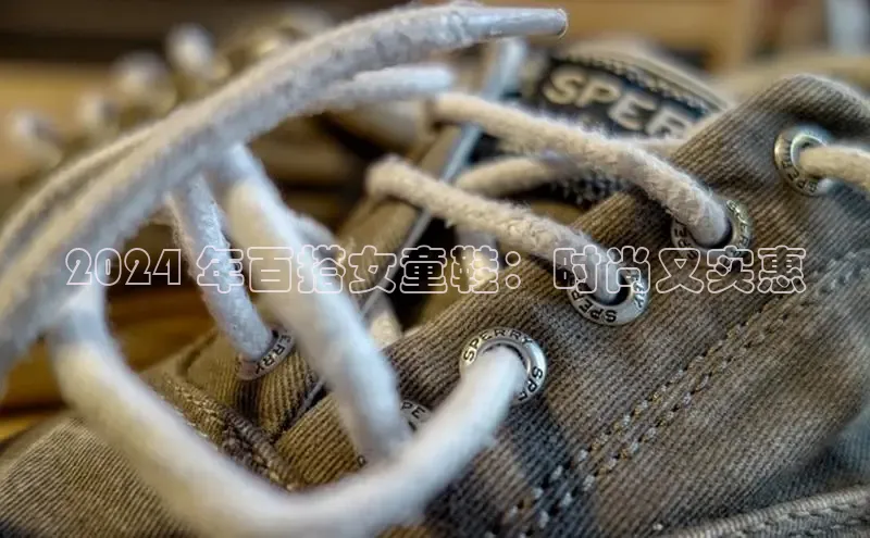 意昂2登录入口58同城2024 年百搭女童鞋：时尚又实惠