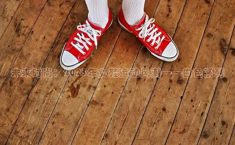 未来时尚：2025年女鞋运动风潮——白色系列