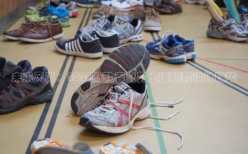 未来风尚：2025新款春夏男士运动鞋设计趋势