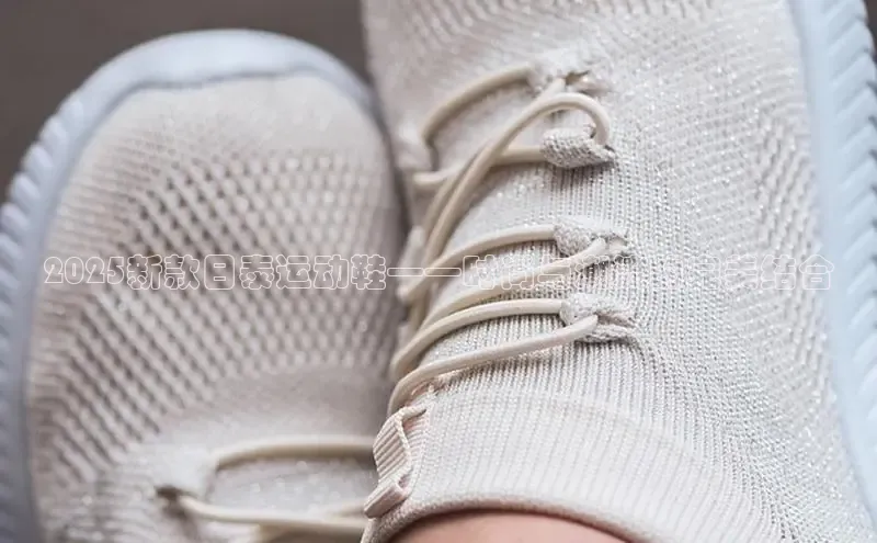 2025新款日泰运动鞋——时尚与潮流的完美结合