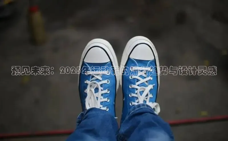 预见未来：2025年运动鞋的流行趋势与设计灵感